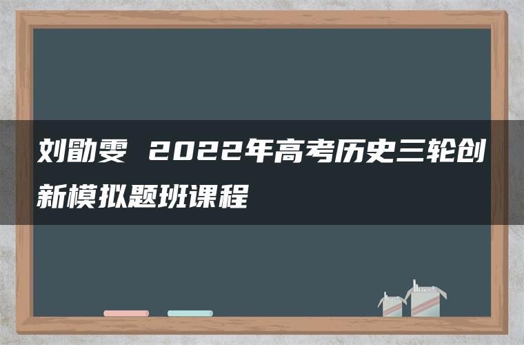 刘勖雯 2022年高考历史三轮创新模拟题班课程