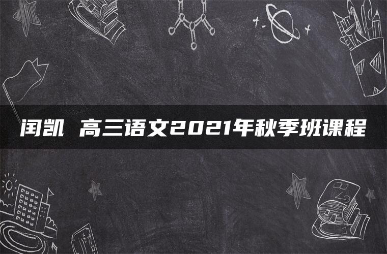 闰凯 高三语文2021年秋季班课程