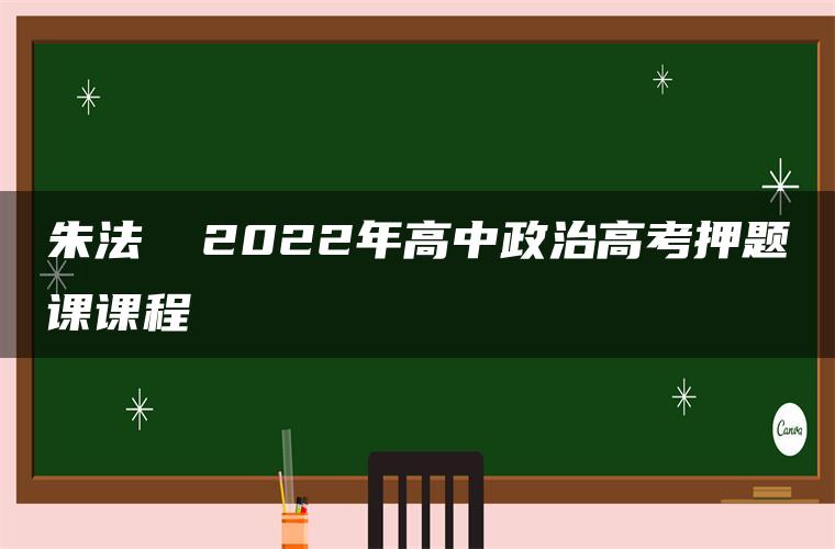 朱法垚 2022年高中政治高考押题课课程