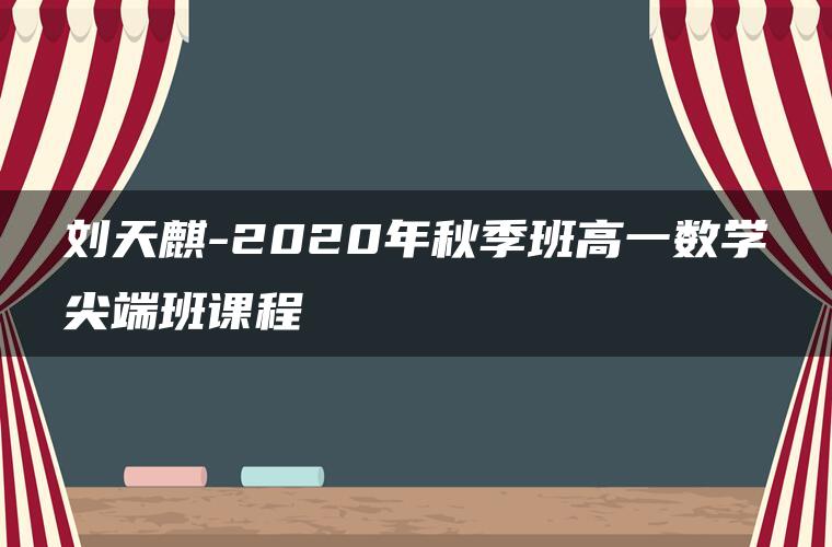 刘天麒-2020年秋季班高一数学尖端班课程