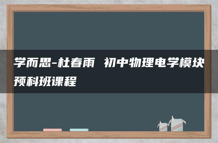 学而思-杜春雨 初中物理电学模块预科班课程