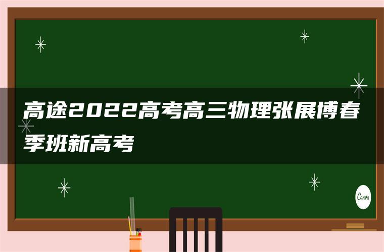 高途2022高考高三物理张展博春季班新高考