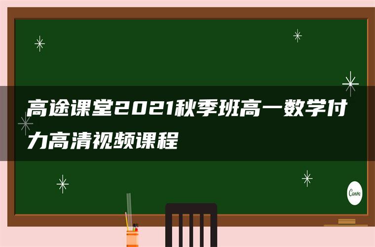 高途课堂2021秋季班高一数学付力高清视频课程