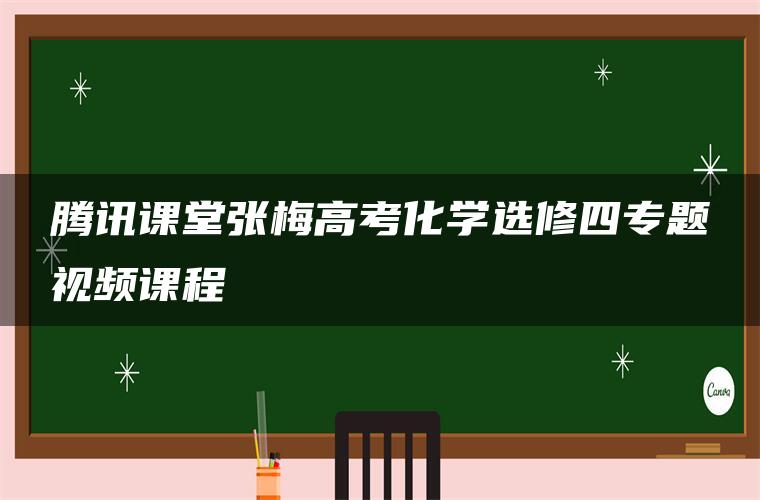 腾讯课堂张梅高考化学选修四专题视频课程