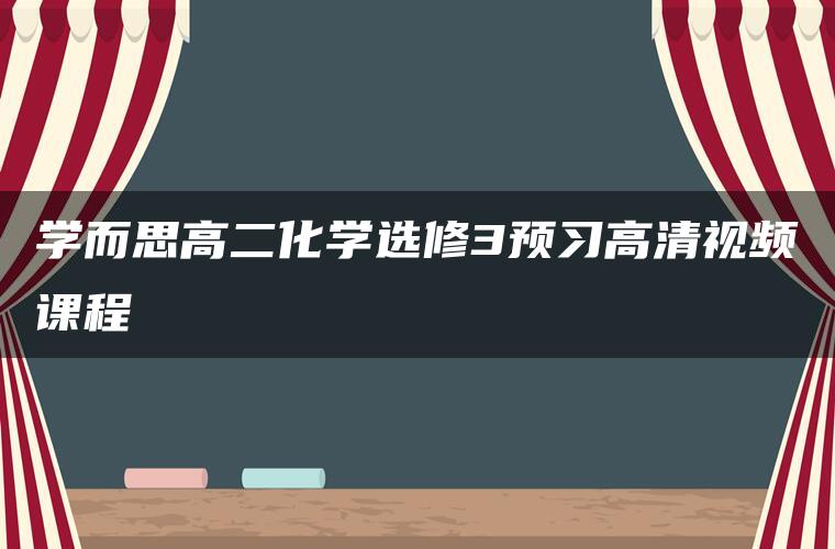 学而思高二化学选修3预习高清视频课程