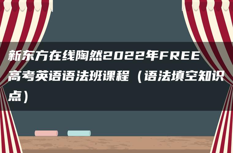 新东方在线陶然2022年FREE高考英语语法班课程（语法填空知识点）