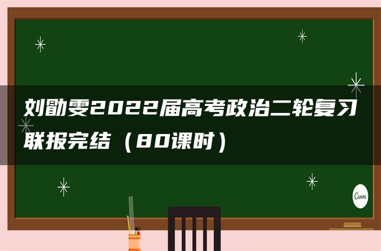 刘勖雯2022届高考政治二轮复习联报完结（80课时）