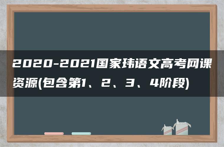 2020-2021国家玮语文高考网课资源(包含第1、2、3、4阶段)