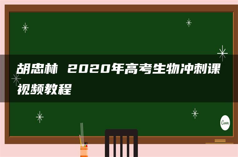 胡忠林 2020年高考生物冲刺课视频教程