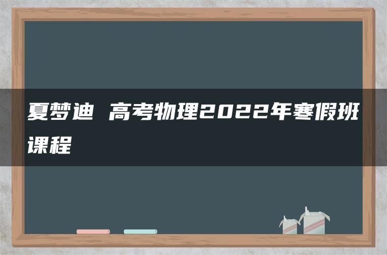 夏梦迪 高考物理2022年寒假班课程