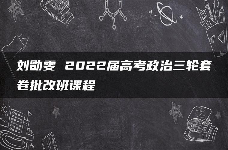 刘勖雯 2022届高考政治三轮套卷批改班课程