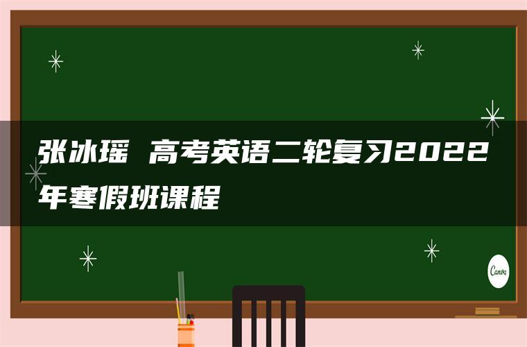 张冰瑶 高考英语二轮复习2022年寒假班课程