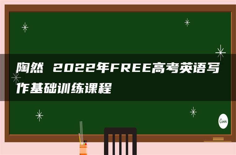 陶然 2022年FREE高考英语写作基础训练课程