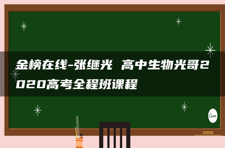 金榜在线-张继光 高中生物光哥2020高考全程班课程