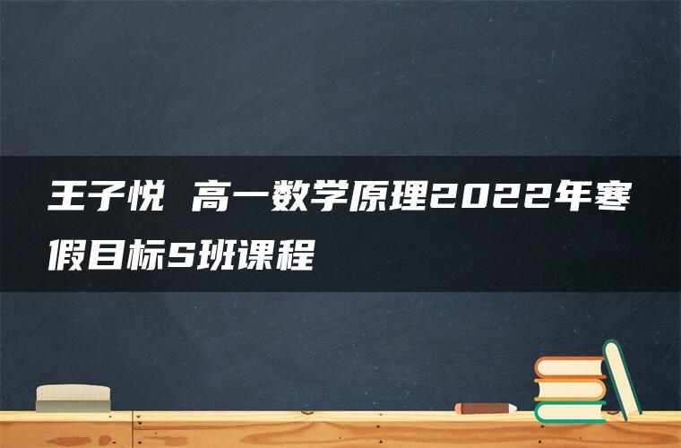 王子悦 高一数学原理2022年寒假目标S班课程