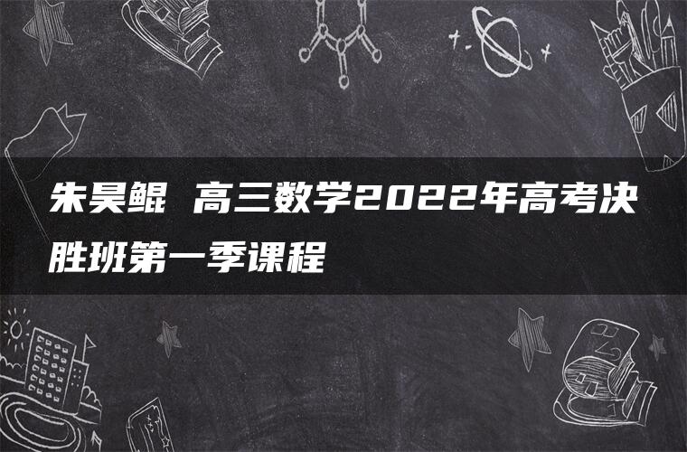 朱昊鲲 高三数学2022年高考决胜班第一季课程