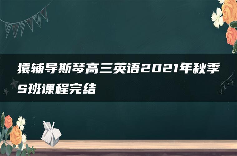 猿辅导斯琴高三英语2021年秋季S班课程完结