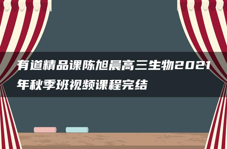 有道精品课陈旭晨高三生物2021年秋季班视频课程完结