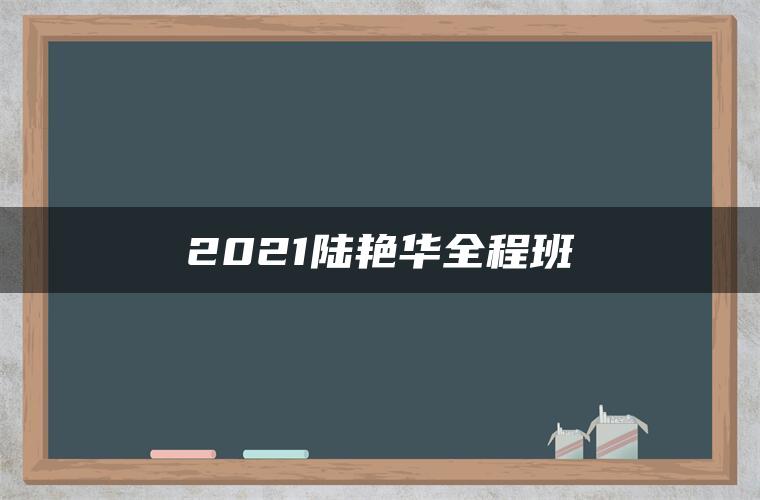 2021陆艳华全程班