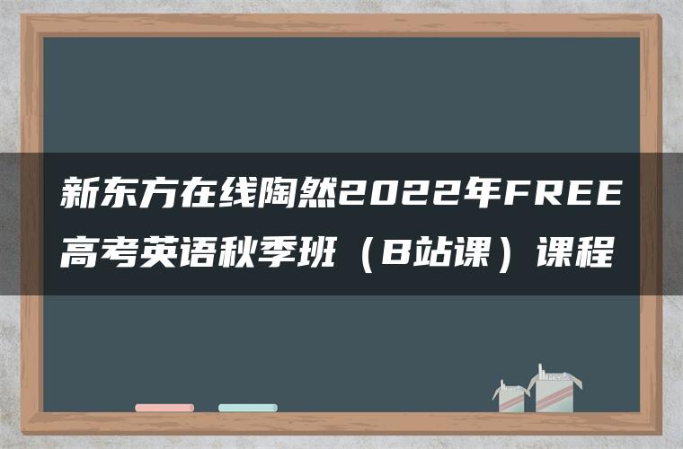 新东方在线陶然2022年FREE高考英语秋季班（B站课）课程