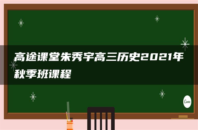 高途课堂朱秀宇高三历史2021年秋季班课程