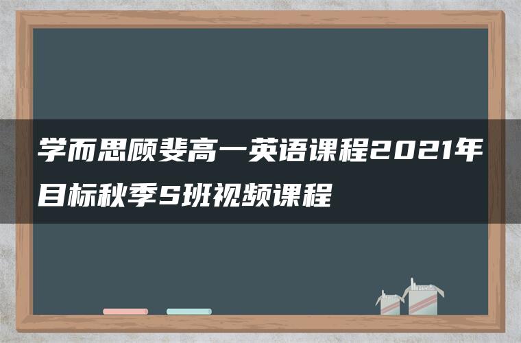 学而思顾斐高一英语课程2021年目标秋季S班视频课程