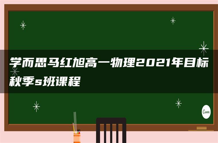 学而思马红旭高一物理2021年目标秋季s班课程