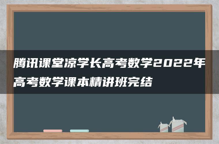 腾讯课堂凉学长高考数学2022年高考数学课本精讲班完结