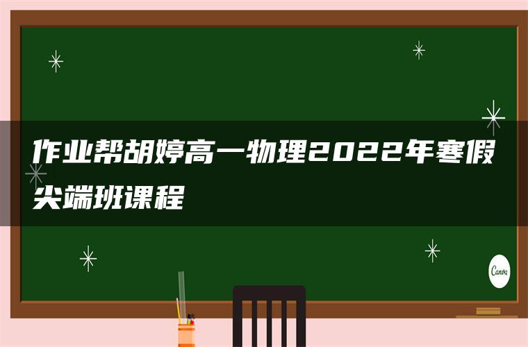 作业帮胡婷高一物理2022年寒假尖端班课程