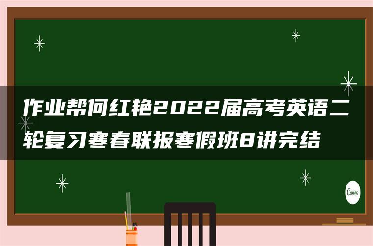 作业帮何红艳2022届高考英语二轮复习寒春联报寒假班8讲完结