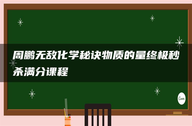 周鹏无敌化学秘诀物质的量终极秒杀满分课程