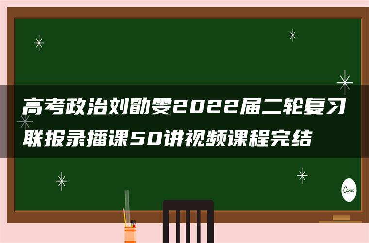 高考政治刘勖雯2022届二轮复习联报录播课50讲视频课程完结