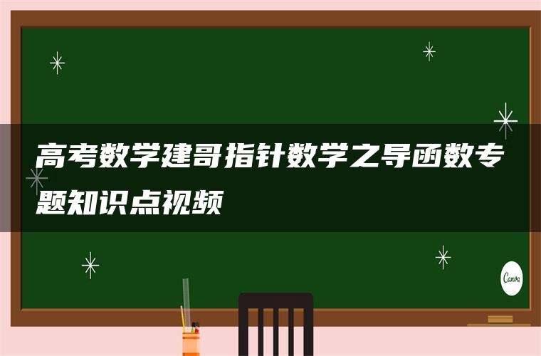 高考数学建哥指针数学之导函数专题知识点视频