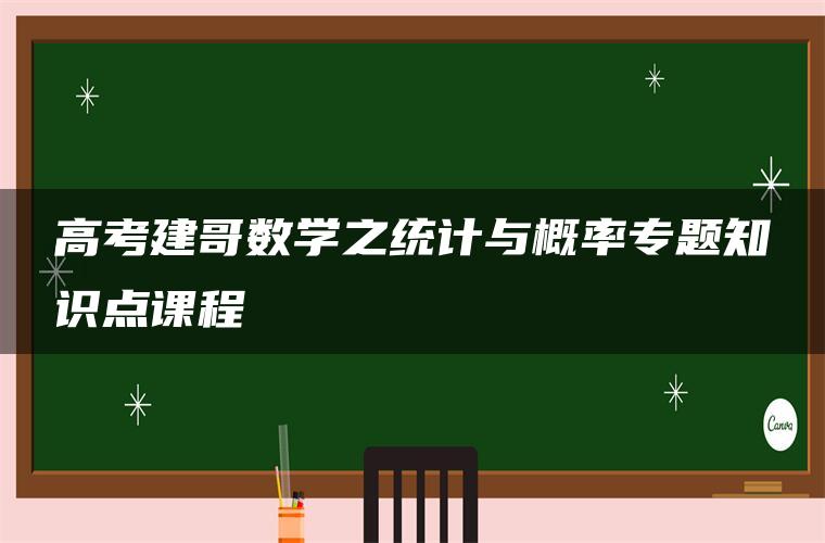 高考建哥数学之统计与概率专题知识点课程