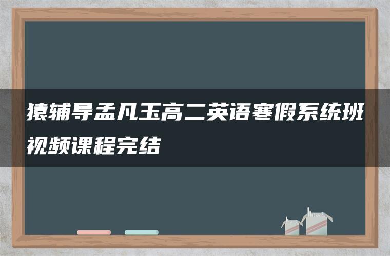 猿辅导孟凡玉高二英语寒假系统班视频课程完结