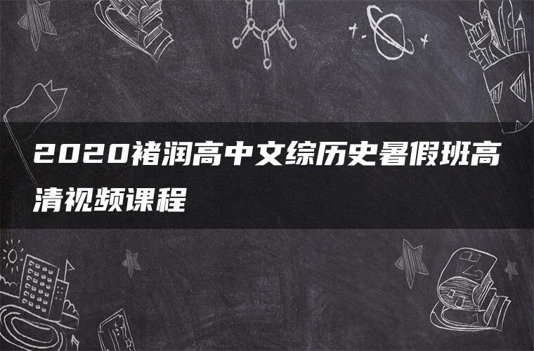 2020褚润高中文综历史暑假班高清视频课程