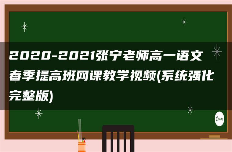 2020-2021张宁老师高一语文春季提高班网课教学视频(系统强化 完整版)