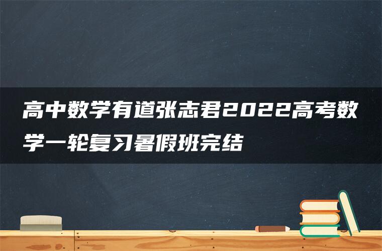 高中数学有道张志君2022高考数学一轮复习暑假班完结