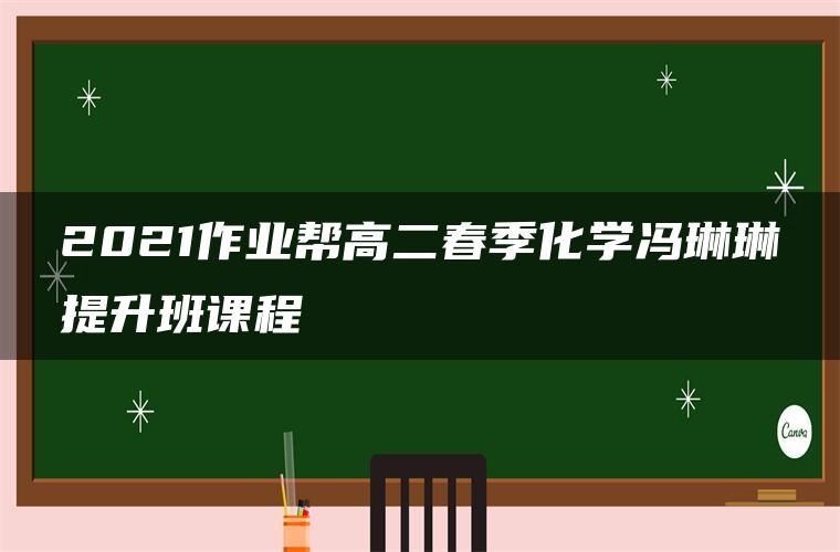 2021作业帮高二春季化学冯琳琳提升班课程