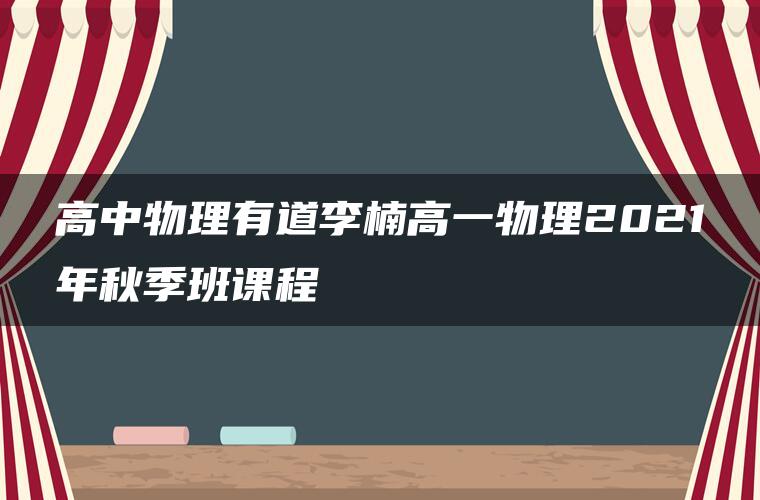 高中物理有道李楠高一物理2021年秋季班课程