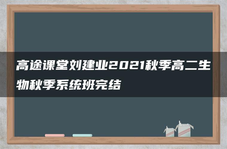 高途课堂刘建业2021秋季高二生物秋季系统班完结