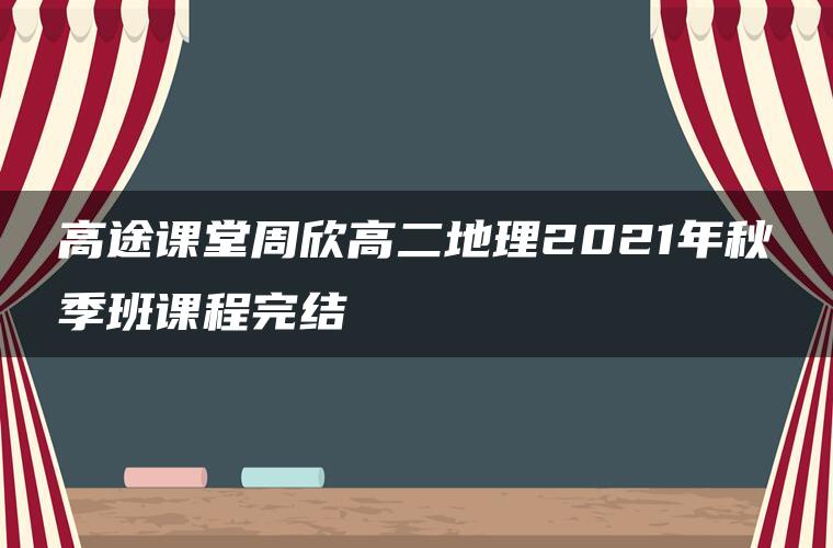 高途课堂周欣高二地理2021年秋季班课程完结