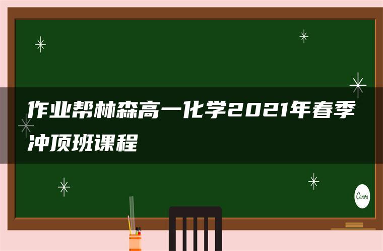 作业帮林森高一化学2021年春季冲顶班课程