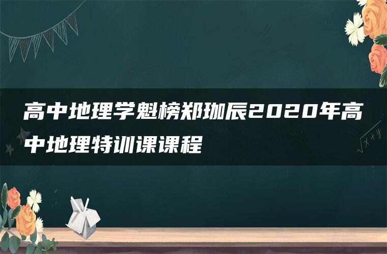 高中地理学魁榜郑珈辰2020年高中地理特训课课程