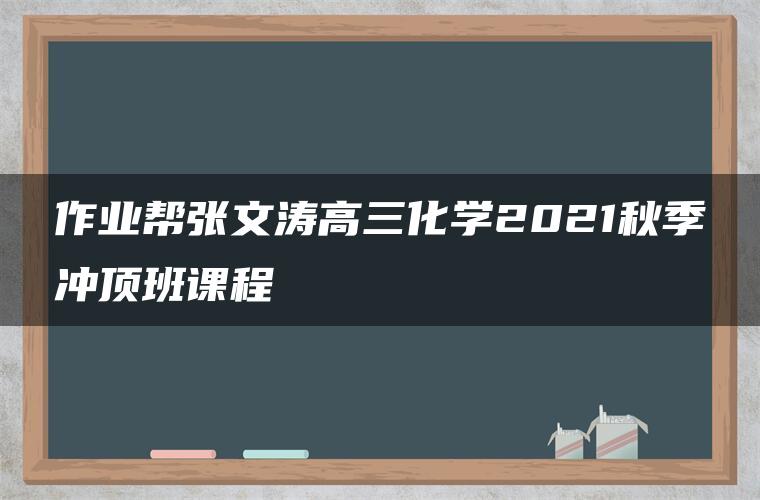 作业帮张文涛高三化学2021秋季冲顶班课程