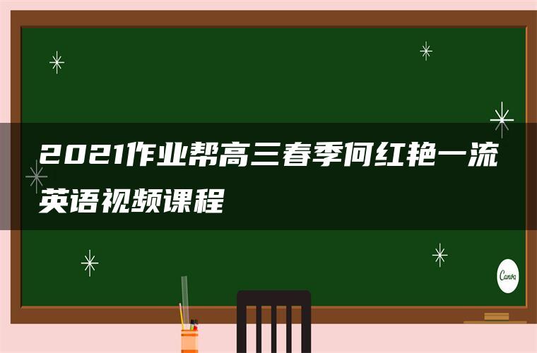 2021作业帮高三春季何红艳一流英语视频课程