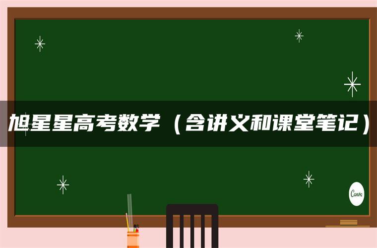 旭星星高考数学（含讲义和课堂笔记）