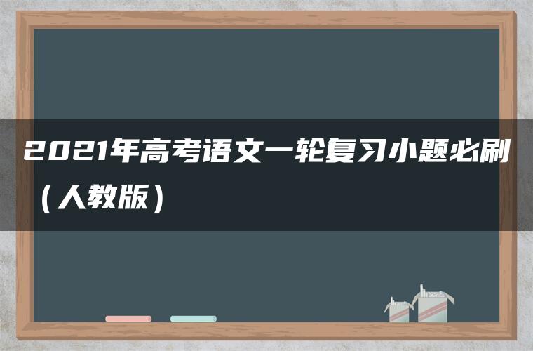 2021年高考语文一轮复习小题必刷（人教版）