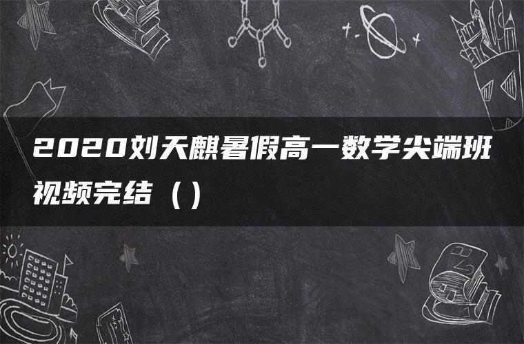 2020刘天麒暑假高一数学尖端班视频完结（）