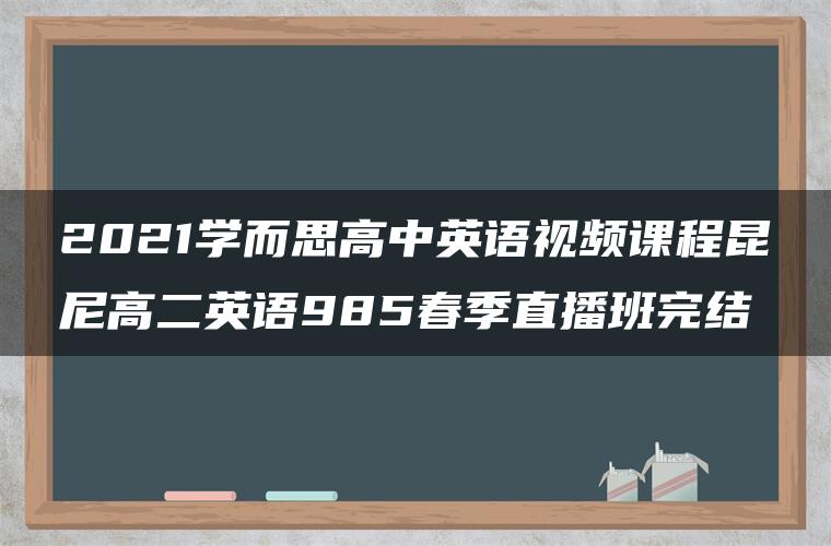 2021学而思高中英语视频课程昆尼高二英语985春季直播班完结